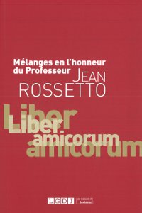 Mélanges en l’honneur du Professeur Jean Rossetto